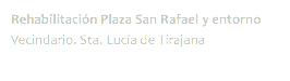 Rehabilitación Plaza San Rafael y entorno
Vecindario. Sta. Lucía de Tirajana